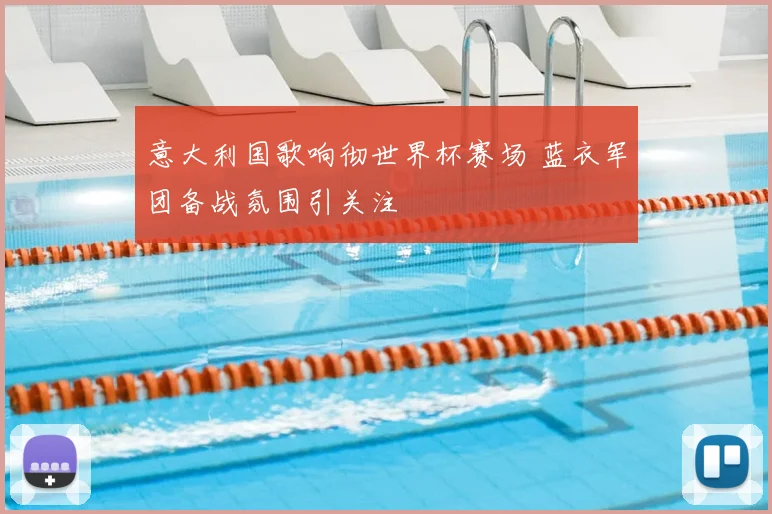 意大利国歌响彻世界杯赛场 蓝衣军团备战氛围引关注