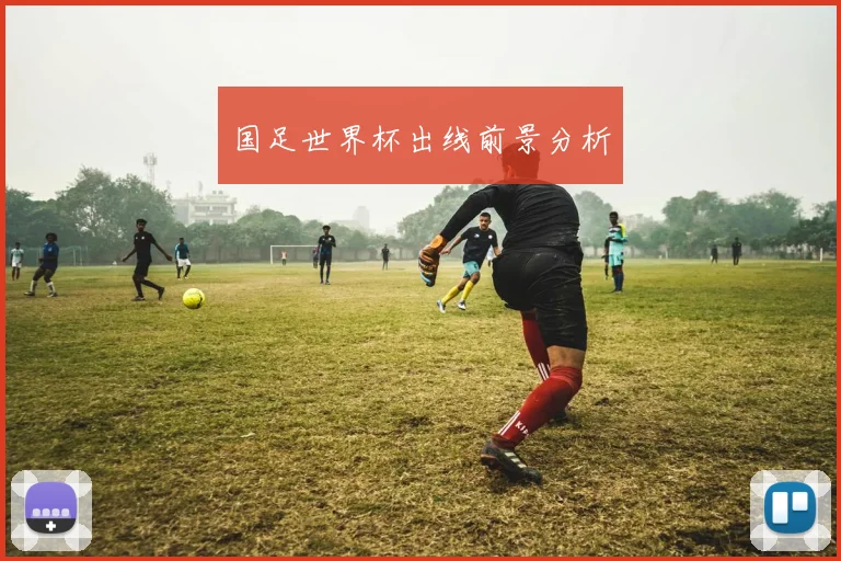 国足世界杯出线前景分析